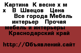 	 Картина“ К весне“х.м. 30х40 В. Швецов › Цена ­ 6 000 - Все города Мебель, интерьер » Прочая мебель и интерьеры   . Краснодарский край